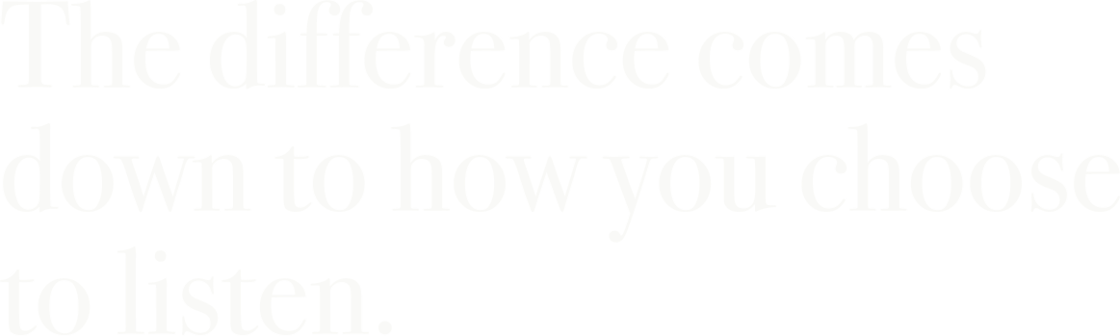 The_difference_comes_down_to_how_you_choose_to_listen 